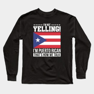 I'm Not Yelling, I'm Puerto Rican That's How We Talk Long Sleeve T-Shirt